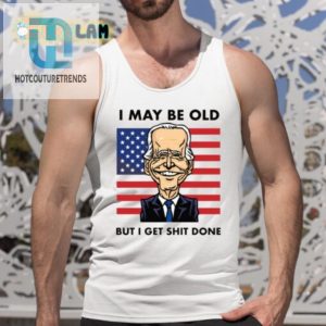 I May Be Old But I Get Shit Done Shirt Funny Unique Tee hotcouturetrends 1 4