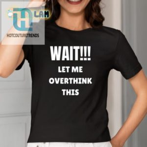 Get Laughs With Our Unique Wait Let Me Overthink This Shirt hotcouturetrends 1 1