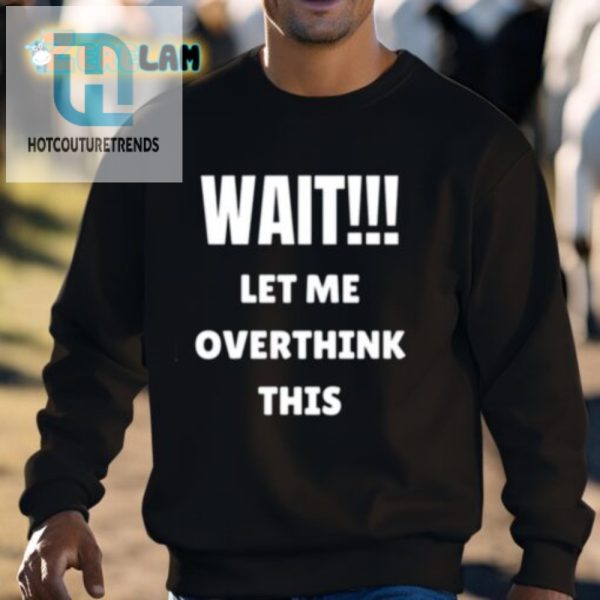 Get Laughs With Our Unique Wait Let Me Overthink This Shirt hotcouturetrends 1 2