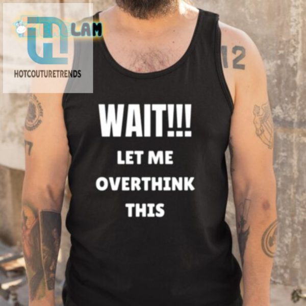 Get Laughs With Our Unique Wait Let Me Overthink This Shirt hotcouturetrends 1 4