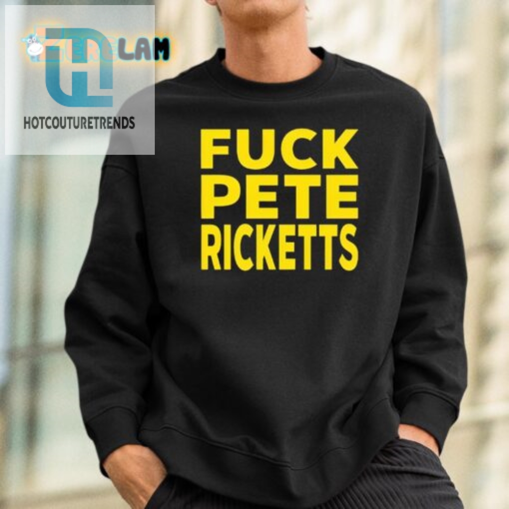 Humorous Fuck Pete Ricketts Shirt  Unique And Bold Fashion