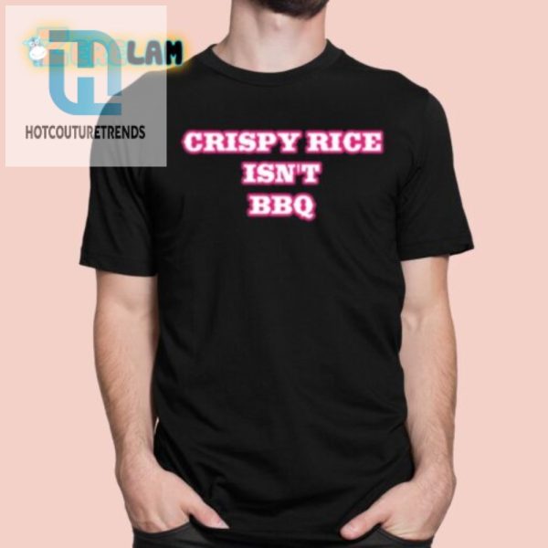 Crispy Rice Isnt Bbq Shirt Get Ready For Grins hotcouturetrends 1