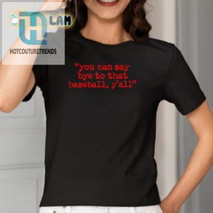 Say Bye To That Baseball Yall Shirt Unique Hilarious hotcouturetrends 1 1