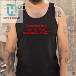 Say Bye To That Baseball Yall Shirt Unique Hilarious hotcouturetrends 1 4