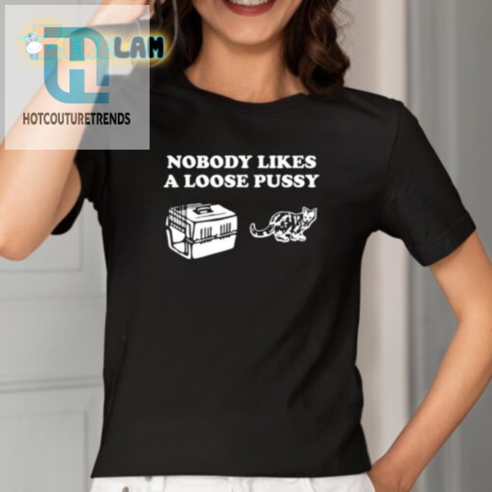 Funny  Bold Unique Nobody Likes Loose Pussy Tshirt