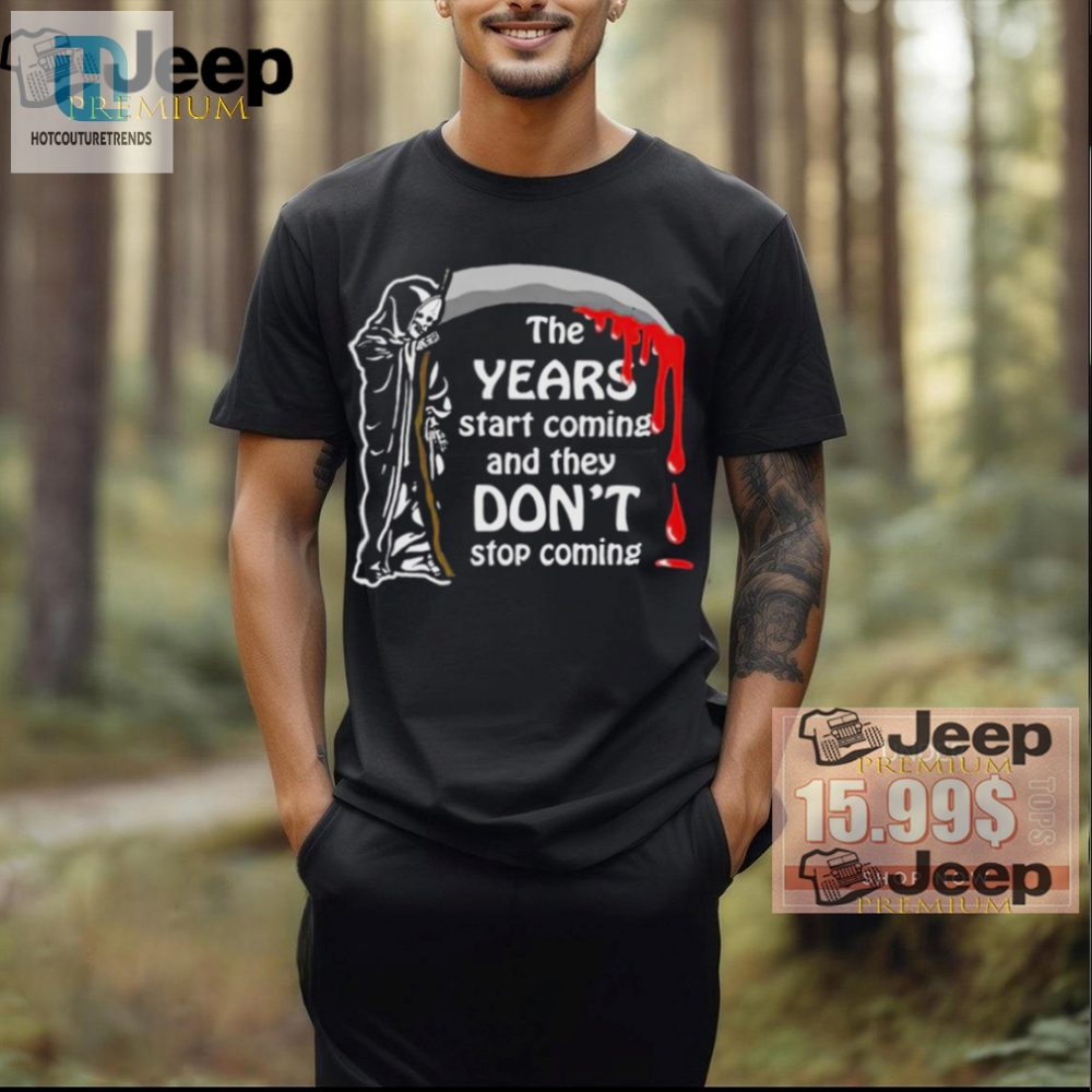 Get Laughs With Years Start Coming Funny Official Tee hotcouturetrends 1