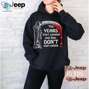 Get Laughs With Years Start Coming Funny Official Tee hotcouturetrends 1 2