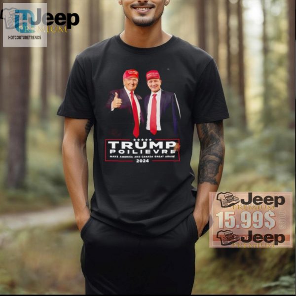 Make 2024 Great Again Tshirt Trump Poilievre Fun hotcouturetrends 1