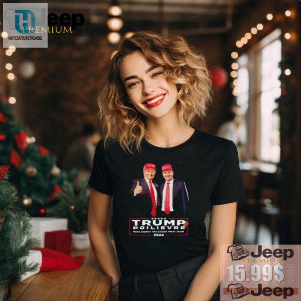 Make 2024 Great Again Tshirt Trump Poilievre Fun hotcouturetrends 1 1