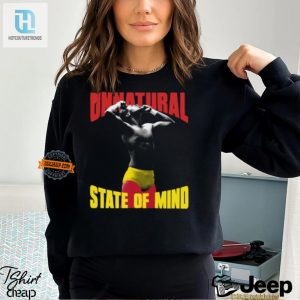 Quirky Unnatural State Of Mind Shirt Unique Hilarious hotcouturetrends 1 2