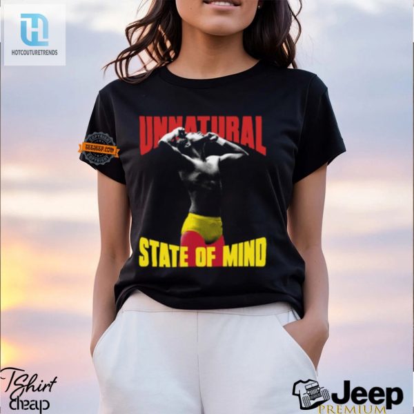 Quirky Unnatural State Of Mind Shirt Unique Hilarious hotcouturetrends 1 3