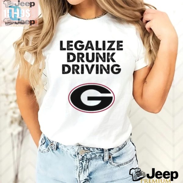 Funny Legalize Drunk Driving Georgia Shirt Unique Bold hotcouturetrends 1 2