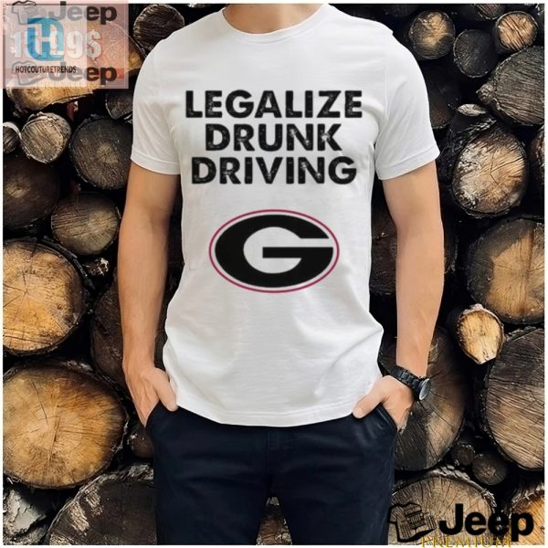 Funny Legalize Drunk Driving Georgia Shirt Unique Bold hotcouturetrends 1 3