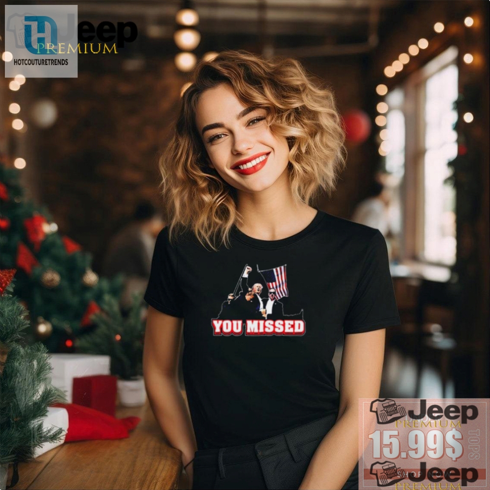 Get Laughs With The Official Trump You Missed Tee  Limited