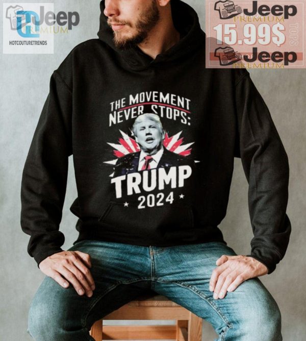 Lol All Day In This Trump 2024 Movement Never Stops Tee hotcouturetrends 1