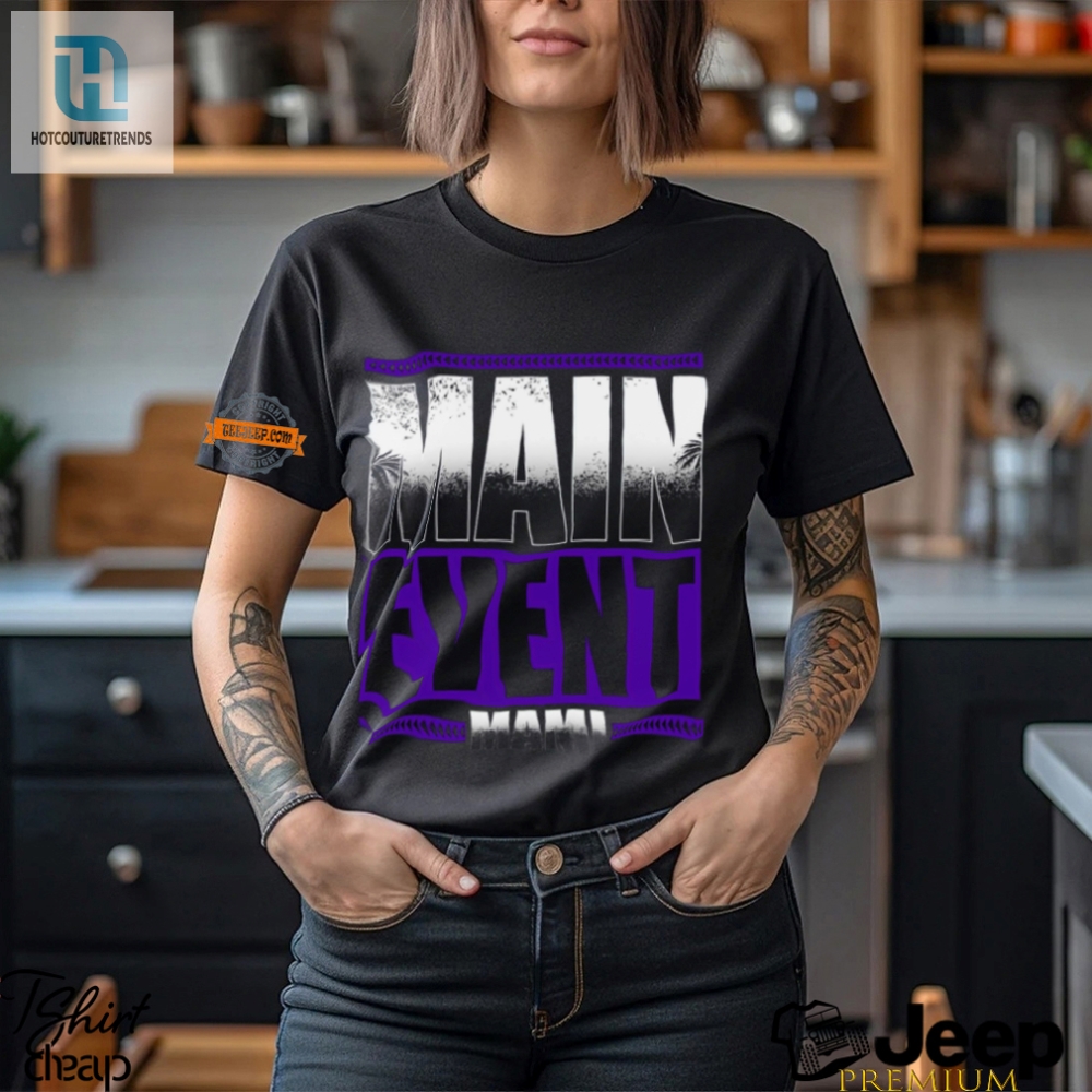 Get The Main Event Mami Shirt  Laugh Loud Stand Out