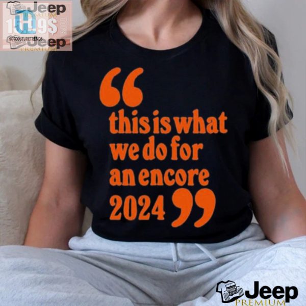 Get Your Official Encore 2024 Tee Uniquely Hilarious hotcouturetrends 1 1