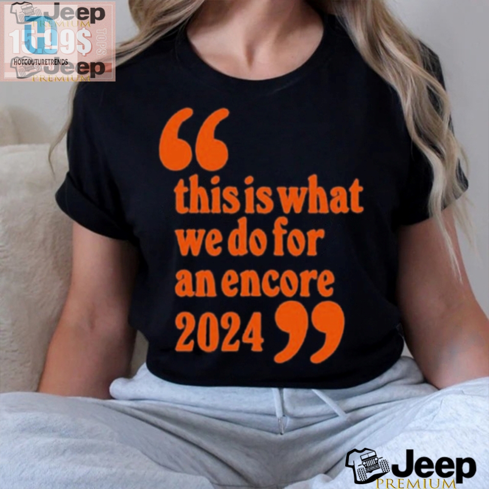 Get Your Official Encore 2024 Tee  Uniquely Hilarious