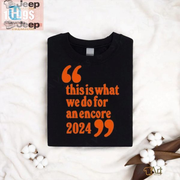 Get Your Official Encore 2024 Tee Uniquely Hilarious hotcouturetrends 1 2