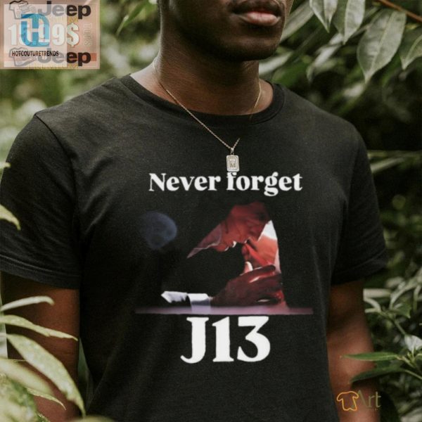 Never Forget J13 Trump Tshirt Hilarious And Unique Gift hotcouturetrends 1 3