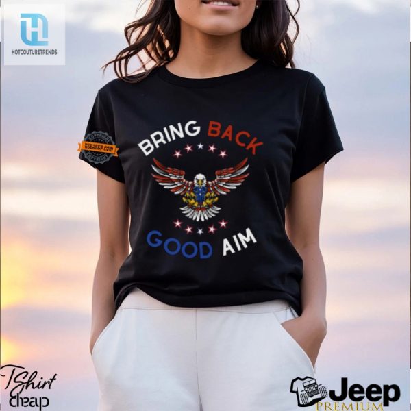 Funny Bring Back Good Aim Shirt Stand Out With Humor hotcouturetrends 1 2