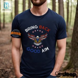 Funny Bring Back Good Aim Shirt Stand Out With Humor hotcouturetrends 1 3