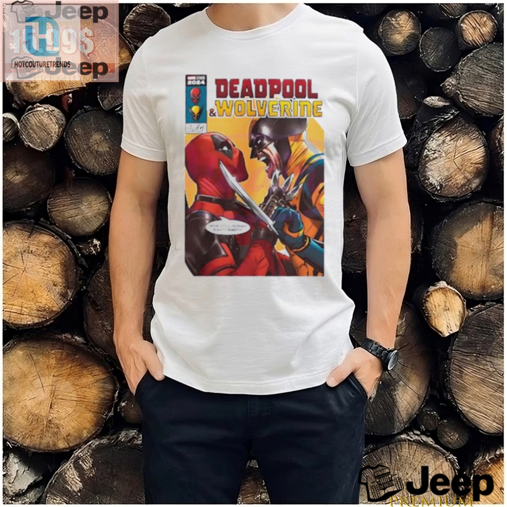 Funny Deadpool 3 Shirt  Were Still Friends Right