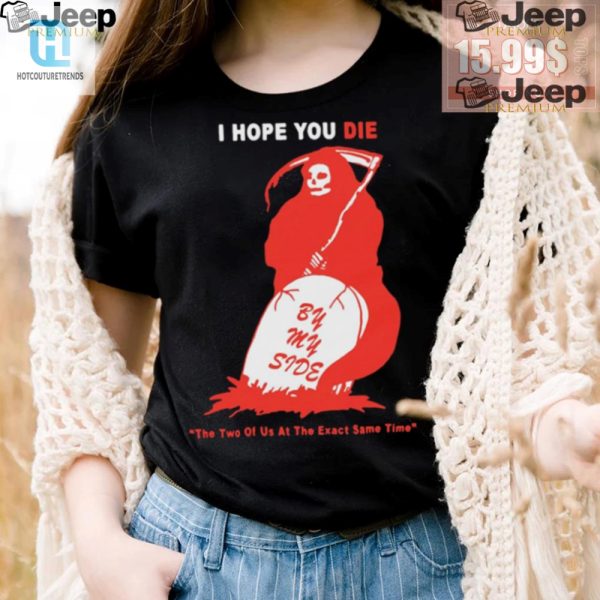 Unique Funny I Hope You Die By My Side Tshirt By Renaissance Man hotcouturetrends 1