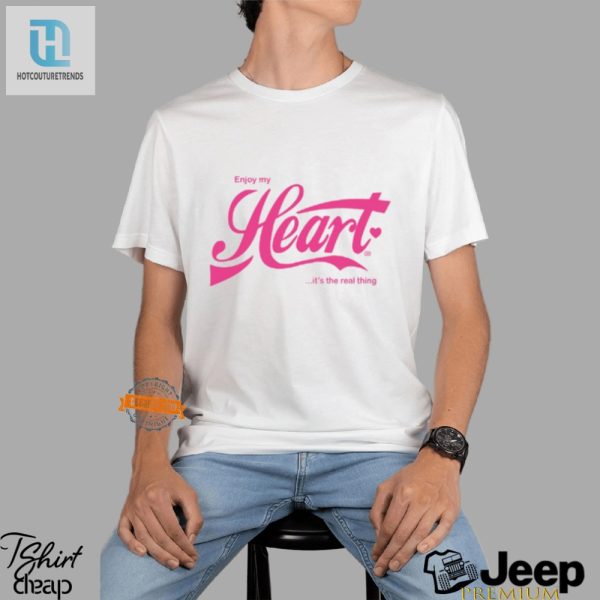 Hilarious Enjoy My Heart Its The Real Thing Tshirt hotcouturetrends 1 2