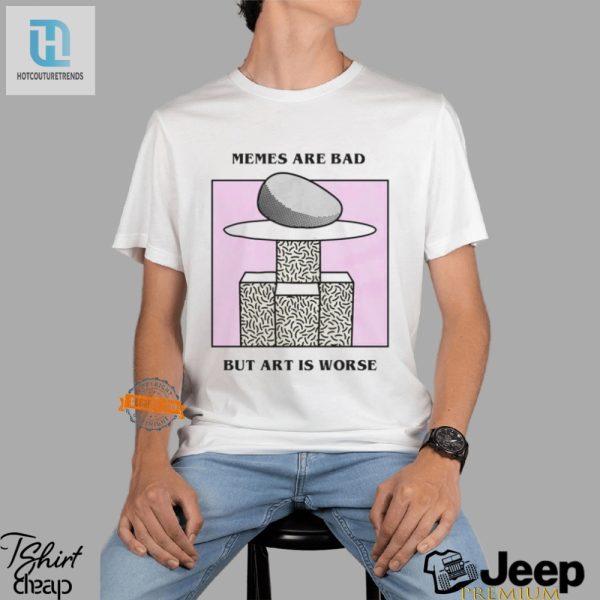 Unique Memes Are Bad Art Is Worse Renaissance Man Shirt hotcouturetrends 1 2