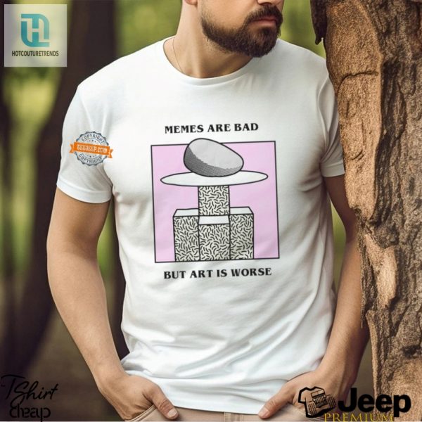 Unique Memes Are Bad Art Is Worse Renaissance Man Shirt hotcouturetrends 1 3