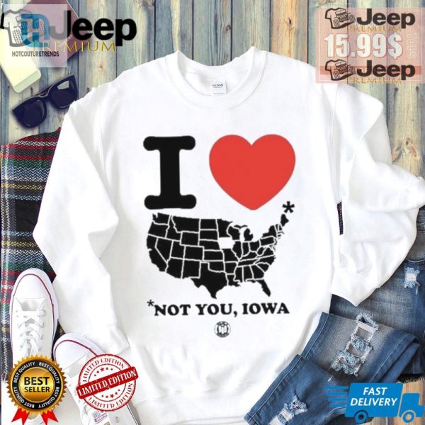 Hilarious I Love America Not You Iowa Shirt Unique Bold hotcouturetrends 1 1