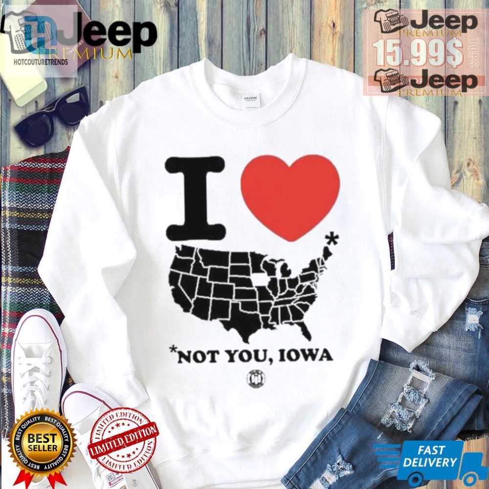 Hilarious I Love America Not You Iowa Shirt  Unique  Bold