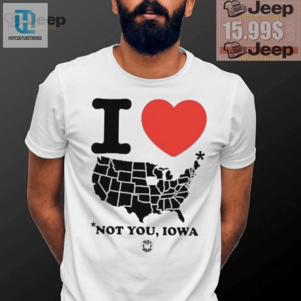 Hilarious I Love America Not You Iowa Shirt Unique Bold hotcouturetrends 1 3