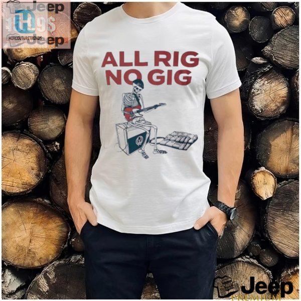 Get Laughs With Our Unique All Rig No Gig Skeleton Shirt hotcouturetrends 1 2