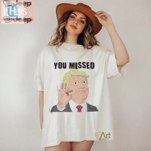 Official Trump You Missed Tshirt Hilariously Unique Gift hotcouturetrends 1 1