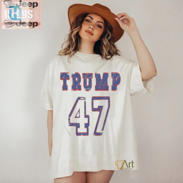 Trump 47Th Prez Shirt Hilarious Unique Election Gear hotcouturetrends 1 1