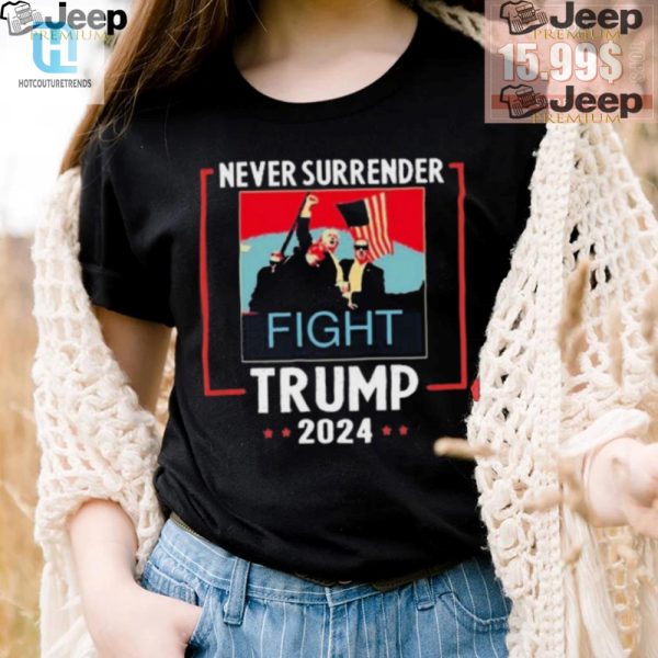 Comical Never Surrender Trump 2024 Fight Shirt Stand Out hotcouturetrends 1