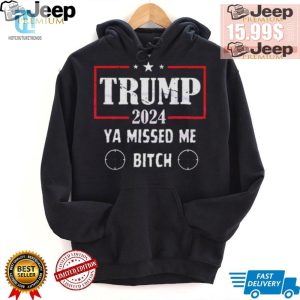 Get The Best Trump 2024 Ya Missed Me Bitch Shirt Funny Unique hotcouturetrends 1 2