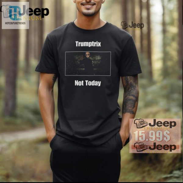 Funny Not Today Trump Matrix 2024 Tshirt Unique Design hotcouturetrends 1