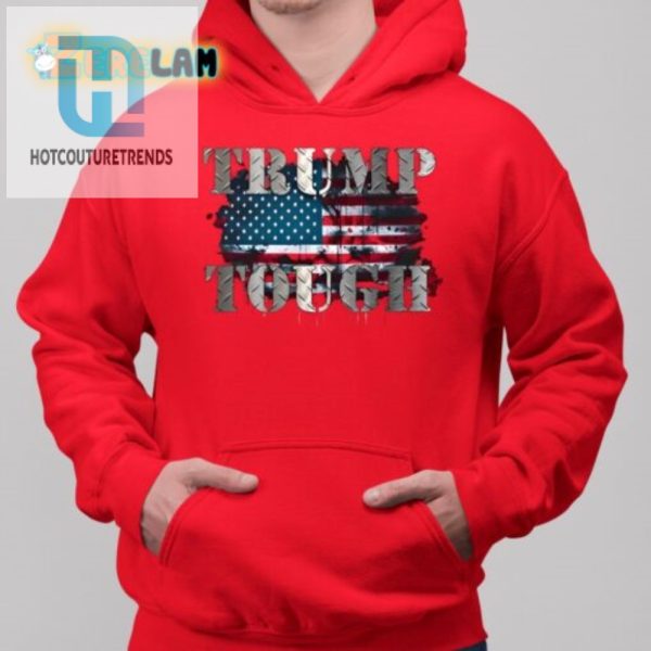 Trump Tough Shirt Wear Humor Uniquely Bold hotcouturetrends 1