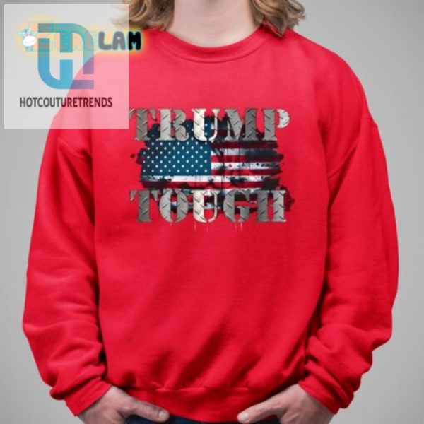 Trump Tough Shirt Wear Humor Uniquely Bold hotcouturetrends 1 2