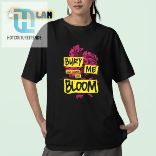 Get A Laugh Bury Me And Watch Me Bloom Rory Shirt hotcouturetrends 1