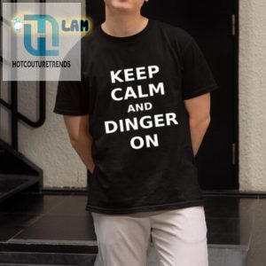 Funny Keep Calm And Dinger On Shirt Unique Design Tee hotcouturetrends 1 1