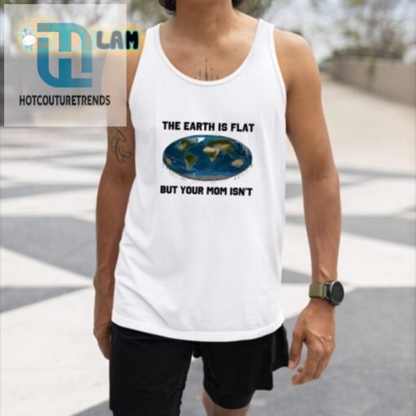 The Earth Is Flat But Your Mom Isnt Funny Tshirt hotcouturetrends 1 4