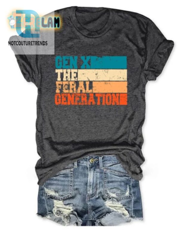 Funny Gen X Feral Generation Shirt Unique Hilarious Tee hotcouturetrends 1