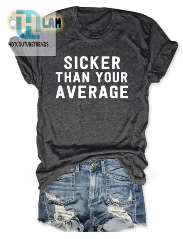 Get Our Sicker Than Your Average Shirt Uniquely Hilarious hotcouturetrends 1