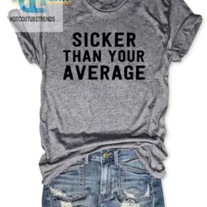 Get Our Sicker Than Your Average Shirt Uniquely Hilarious hotcouturetrends 1 1