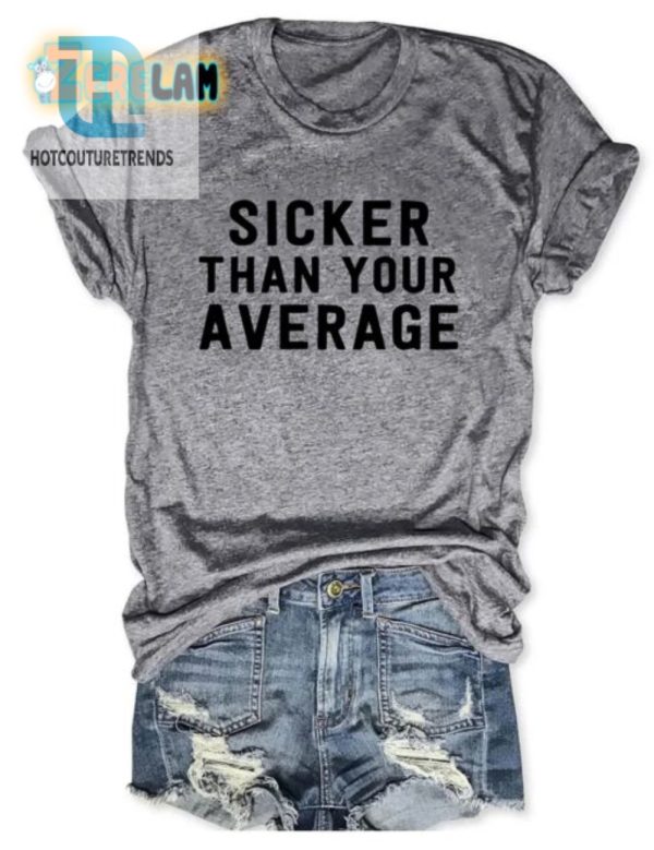 Get Our Sicker Than Your Average Shirt Uniquely Hilarious hotcouturetrends 1 1