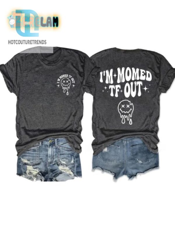 Hilarious Im Momed Tf Out Shirt Stand Out In Style hotcouturetrends 1